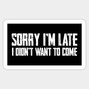 Sorry I'm Late I Didn't Want To Come Sticker